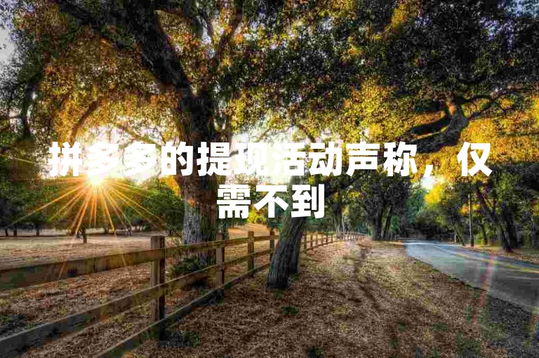 拼多多的提现活动声称，仅需不到50位朋友的帮助，你就能轻松获得50元现金奖励。