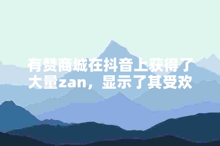 有赞商城在抖音上获得了大量zan，显示了其受欢迎程度。