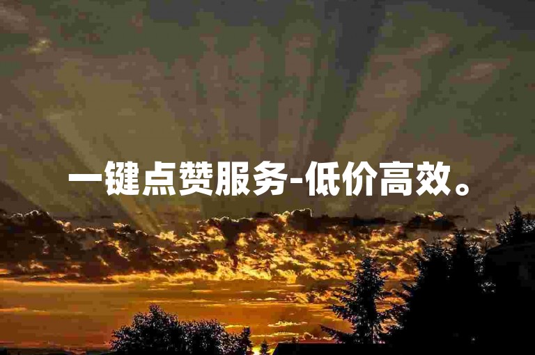 一键点赞服务-低价高效。
