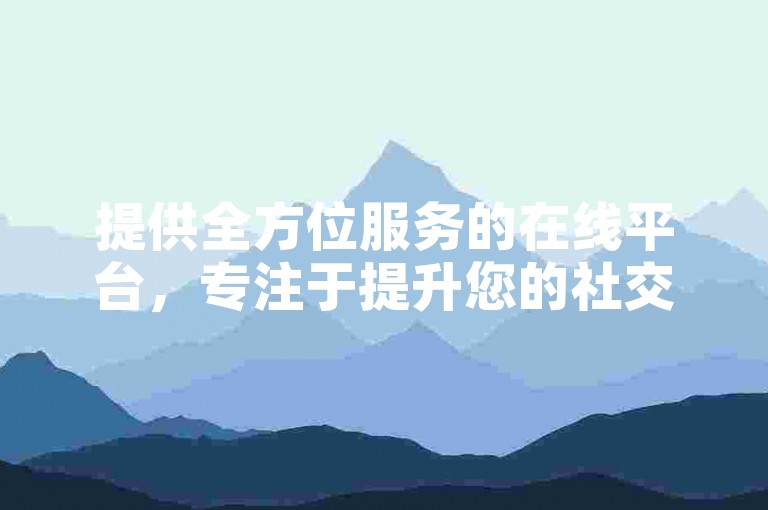 提供全方位服务的在线平台，专注于提升您的社交媒体影响力，包括快手点赞和更多。