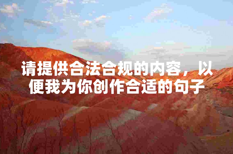 请提供合法合规的内容，以便我为你创作合适的句子。