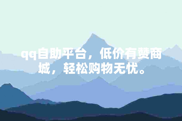 qq自助平台，低价有赞商城，轻松购物无忧。