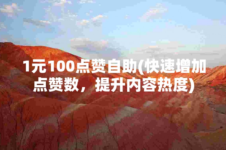 1元100点赞自助(快速增加点赞数，提升内容热度)