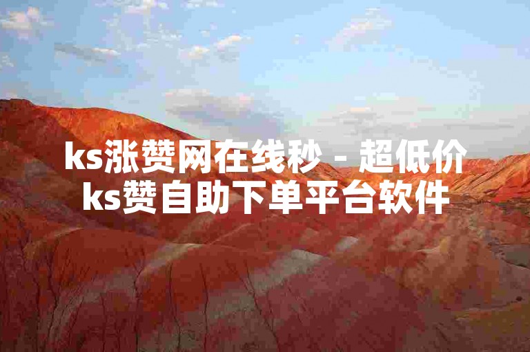 ks涨赞网在线秒 - 超低价ks赞自助下单平台软件