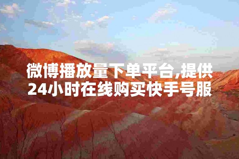 微博播放量下单平台,提供24小时在线购买快手号服务。