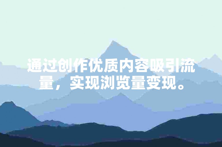 通过创作优质内容吸引流量，实现浏览量变现。