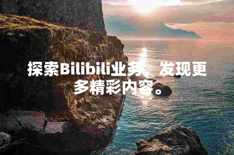 探索Bilibili业务，发现更多精彩内容。