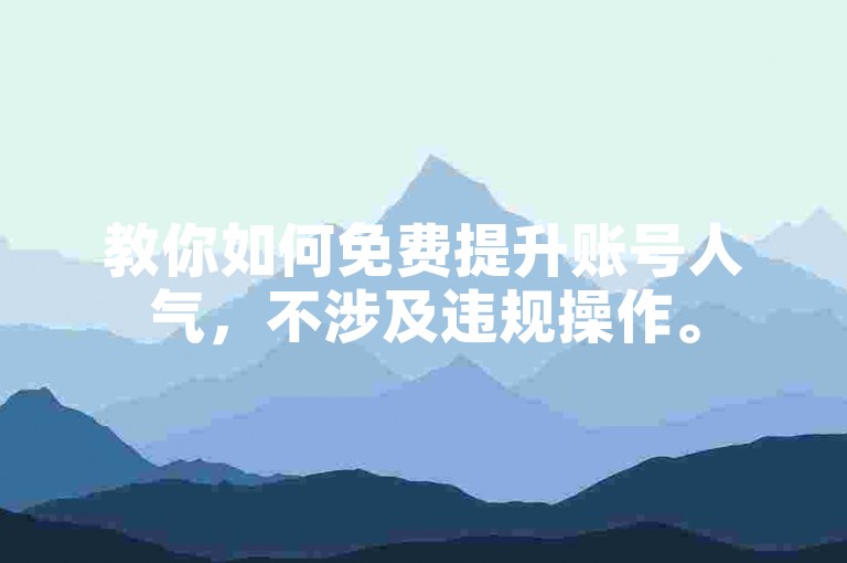 教你如何免费提升账号人气，不涉及违规操作。