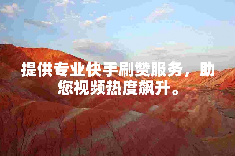 提供专业快手刷赞服务，助您视频热度飙升。