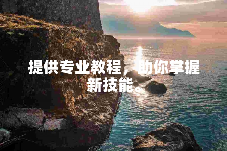 提供专业教程，助你掌握新技能。