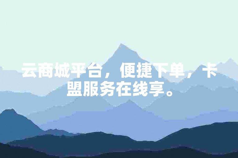 云商城平台，便捷下单，卡盟服务在线享。