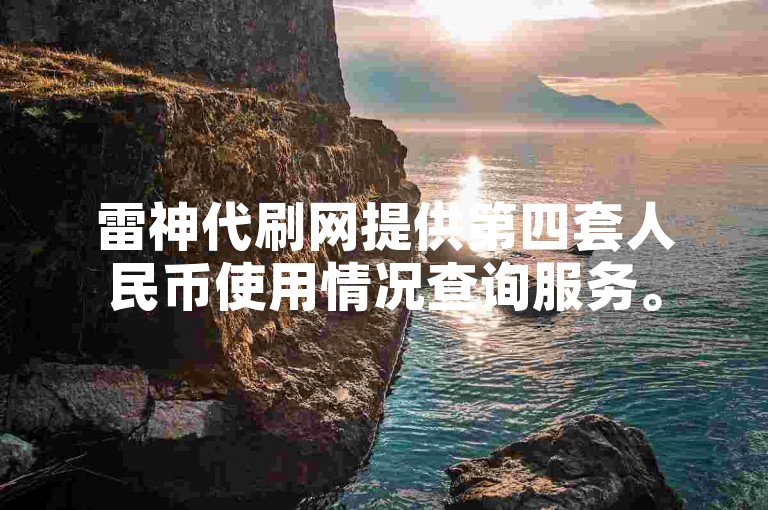 雷神代刷网提供第四套人民币使用情况查询服务。