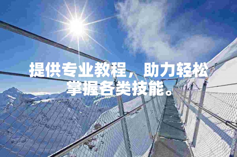 提供专业教程，助力轻松掌握各类技能。
