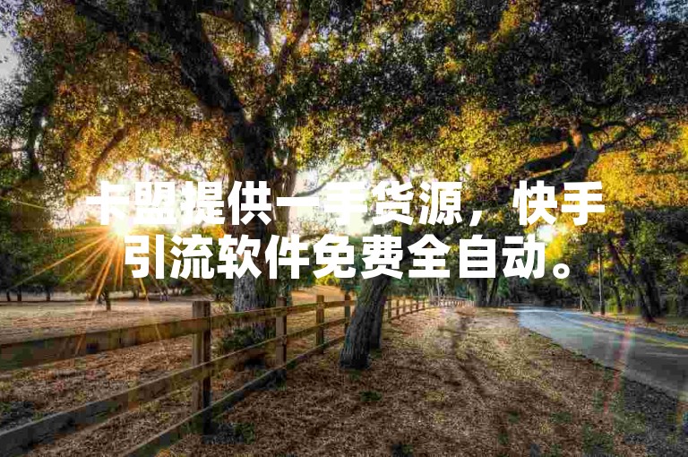卡盟提供一手货源，快手引流软件免费全自动。