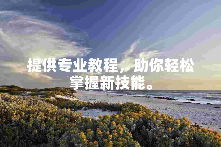 提供专业教程，助你轻松掌握新技能。