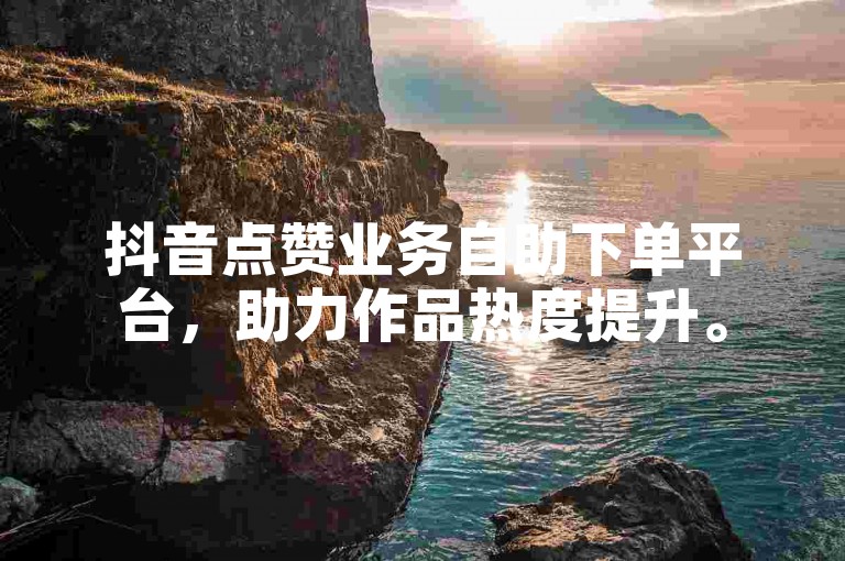 抖音点赞业务自助下单平台，助力作品热度提升。