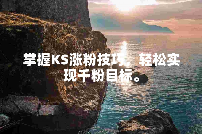 掌握KS涨粉技巧，轻松实现千粉目标。