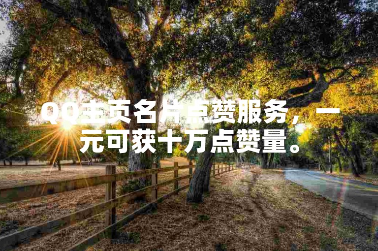 QQ主页名片点赞服务，一元可获十万点赞量。