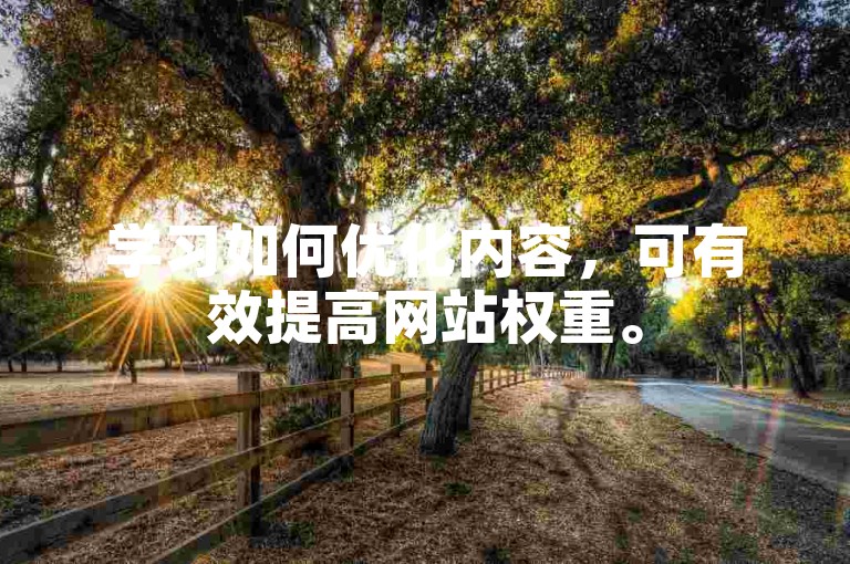 学习如何优化内容，可有效提高网站权重。