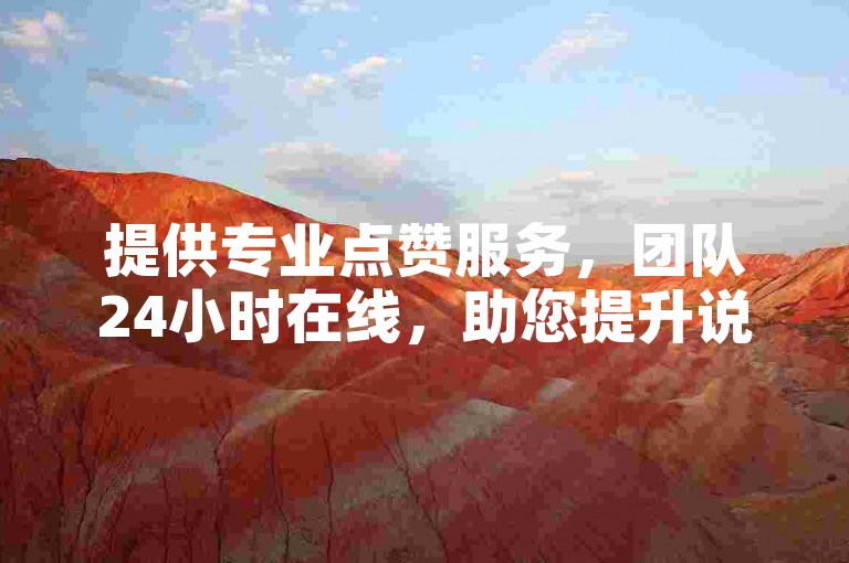 提供专业点赞服务，团队24小时在线，助您提升说说人气。