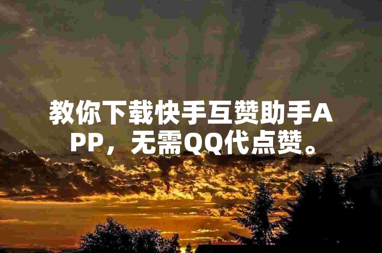教你下载快手互赞助手APP，无需QQ代点赞。