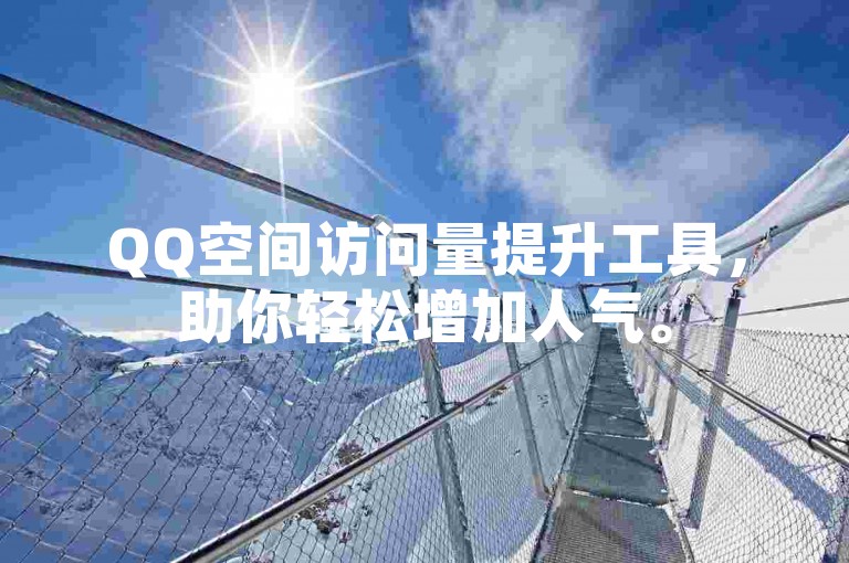 QQ空间访问量提升工具，助你轻松增加人气。