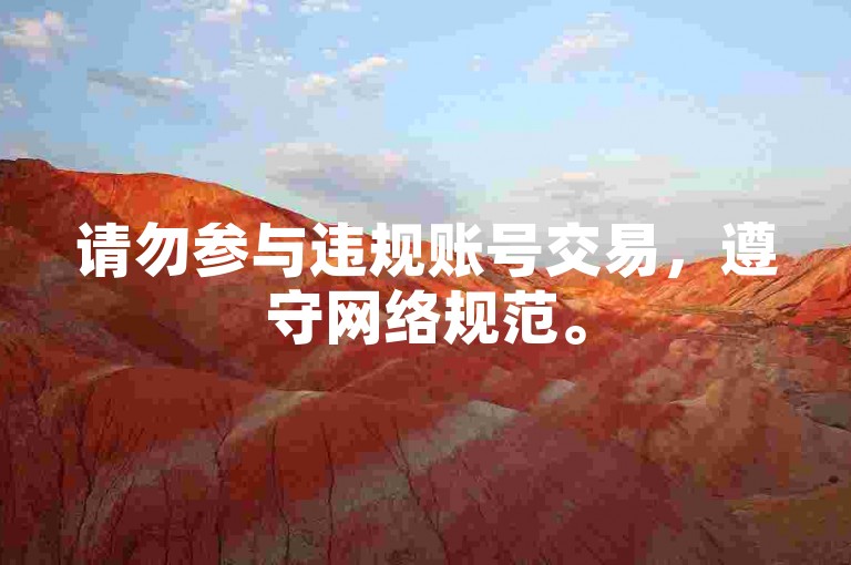 请勿参与违规账号交易，遵守网络规范。