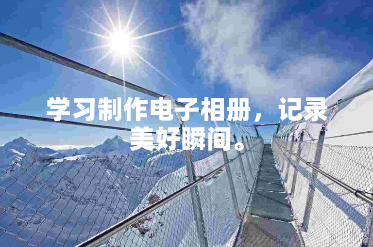学习制作电子相册，记录美好瞬间。