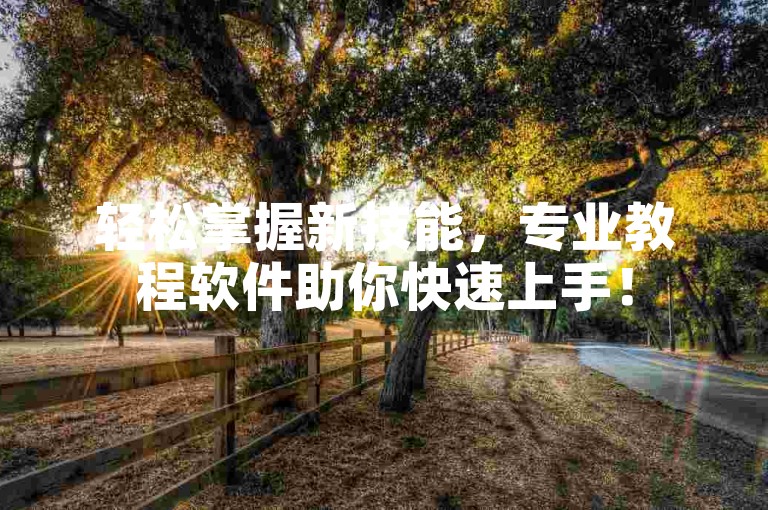 轻松掌握新技能，专业教程软件助你快速上手！