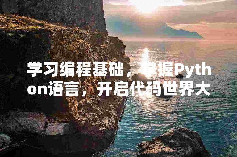 学习编程基础，掌握Python语言，开启代码世界大门。
