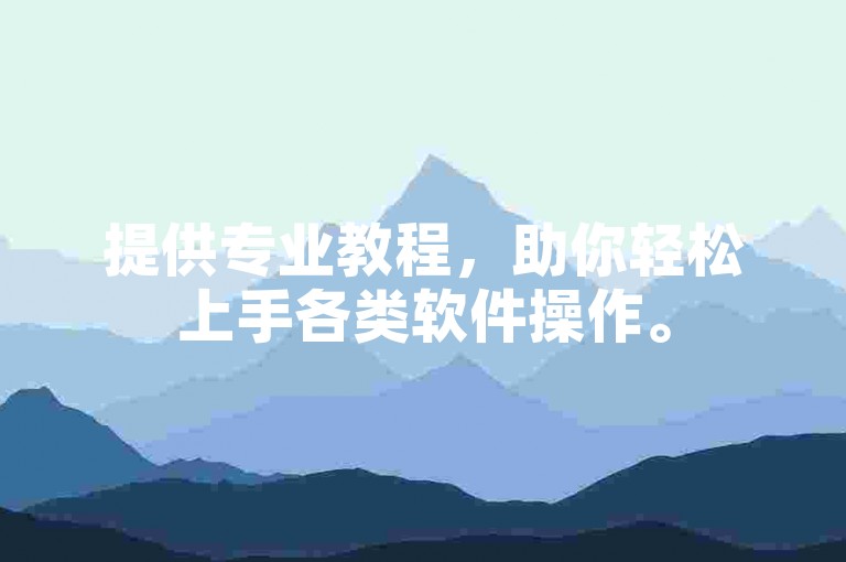 提供专业教程，助你轻松上手各类软件操作。