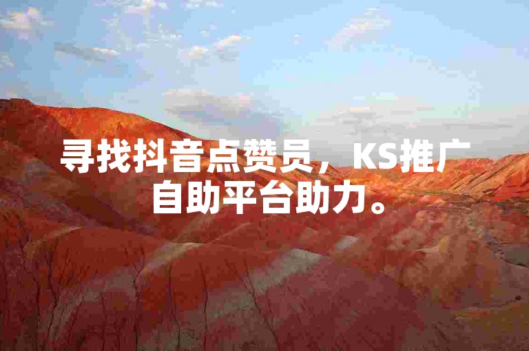 寻找抖音点赞员，KS推广自助平台助力。
