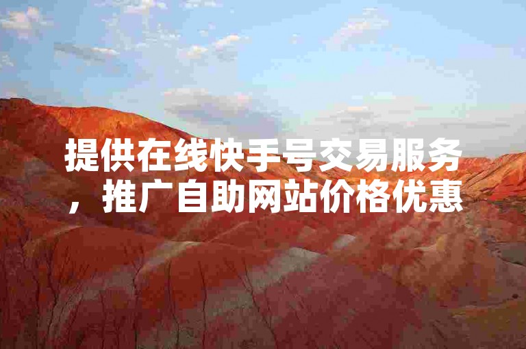 提供在线快手号交易服务，推广自助网站价格优惠。