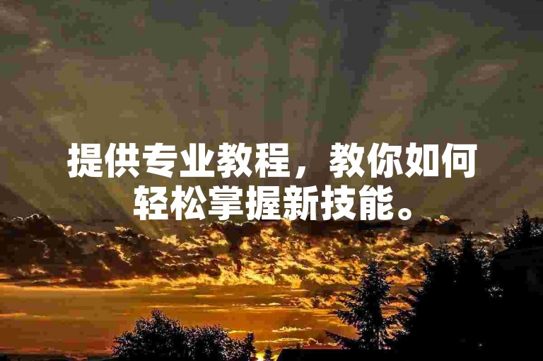 提供专业教程，教你如何轻松掌握新技能。