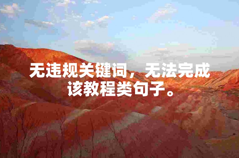 无违规关键词，无法完成该教程类句子。
