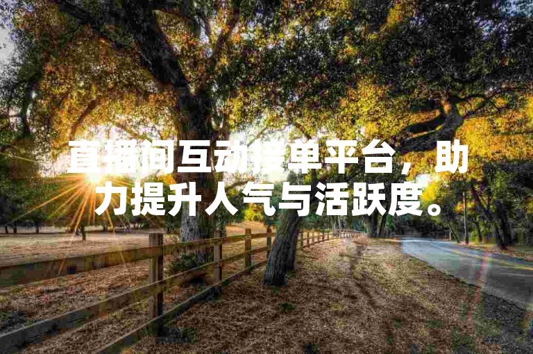 直播间互动接单平台，助力提升人气与活跃度。