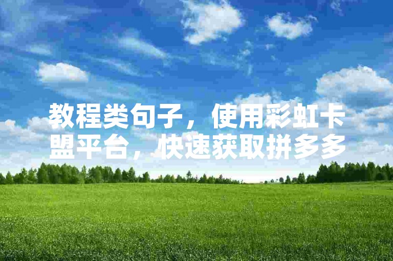 教程类句子，使用彩虹卡盟平台，快速获取拼多多助力资源。