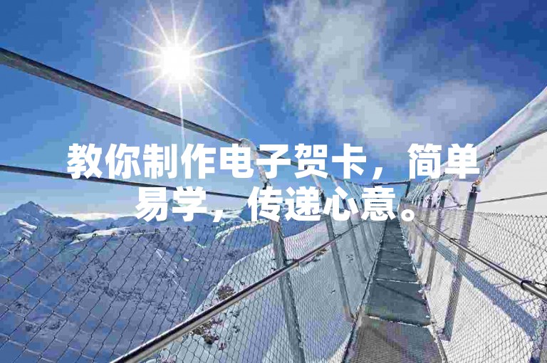 教你制作电子贺卡，简单易学，传递心意。