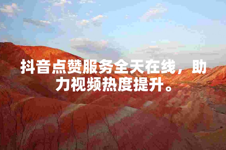抖音点赞服务全天在线，助力视频热度提升。