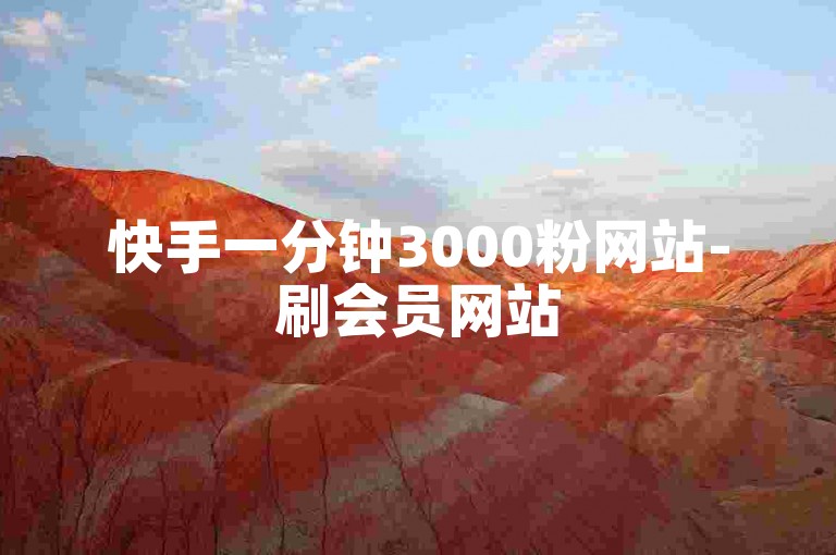 快手一分钟3000粉网站-刷会员网站