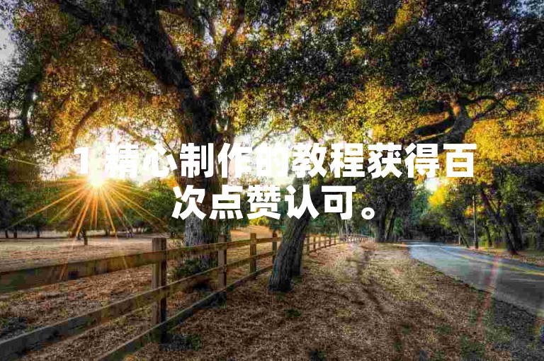 1 精心制作的教程获得百次点赞认可。