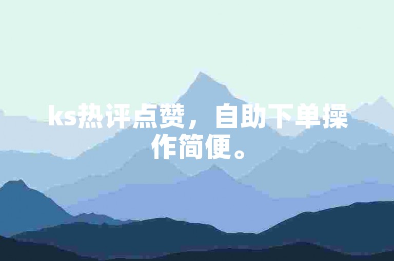 ks热评点赞，自助下单操作简便。