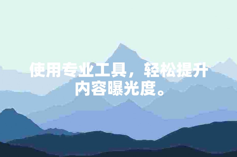 使用专业工具，轻松提升内容曝光度。