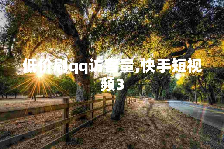 低价刷qq访客量,快手短视频3500部 - 空间自助下单业务 - 快手24小时在线下单平台免费