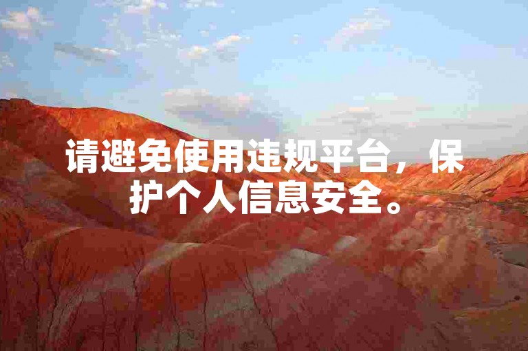 请避免使用违规平台，保护个人信息安全。