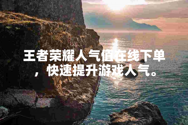 王者荣耀人气值在线下单，快速提升游戏人气。