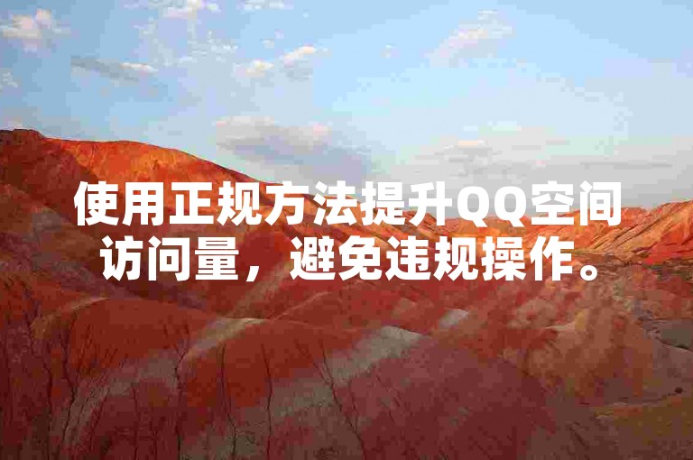 使用正规方法提升QQ空间访问量，避免违规操作。