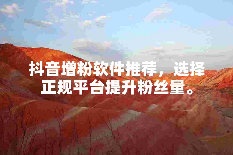 抖音增粉软件推荐，选择正规平台提升粉丝量。