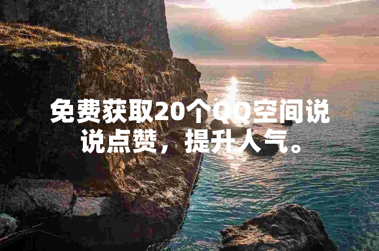 免费获取20个QQ空间说说点赞，提升人气。
