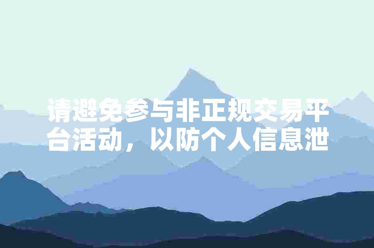 请避免参与非正规交易平台活动，以防个人信息泄露。